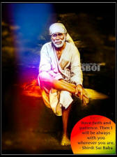 Have faith and patience. Then I will be always with you wherever you are. - Shirdi Sai Baba