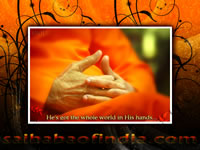 He's got the whole world in His hands, - SRI SATHYA SAI BABA