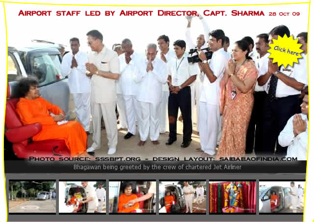 At the Airport Bhagawan was received with Poornakhumbham by the Airport staff led by Airport Director, Capt. Sharma. 